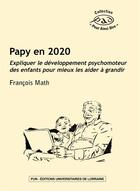 Couverture du livre « Papy en 2020 : Expliquer le développement psychomoteur des enfants pour mieux les aider à grandir » de Francois Math aux éditions Pu De Nancy