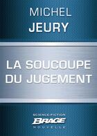 Couverture du livre « La soucoupe du jugement » de Michel Jeury aux éditions Brage