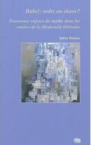 Couverture du livre « Babel : ordre ou chaos ? Nouveaux enjeux du mythe dans les oeuvres de la Modernité littéraire » de Sylvie Parizet aux éditions Uga Éditions