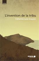 Couverture du livre « L'invention de la tribu » de Grayson Catherine-Lu aux éditions Memoire D'encrier