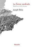 Couverture du livre « La Suisse cardinale : balade aux confins du pays » de Joseph Deiss aux éditions Rossolis