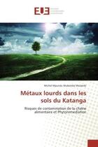 Couverture du livre « Metaux lourds dans les sols du Katanga : Risques de contamination de la chaîne alimentaire et Phytoremediation » de Michel Mulambi aux éditions Editions Universitaires Europeennes