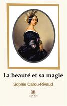 Couverture du livre « La beauté et sa magie » de Sophie Carou-Rivaud aux éditions Le Lys Bleu