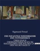 Couverture du livre « DIE INFANTILE WIEDERKEHR DES TOTEMISMUS : ÜBER EINIGE ÜBEREINSTIMMUNGEN IM SEELENLEBEN DER WILDEN UND DER NEUROTIKER IV » de Sigmund Freud aux éditions Culturea