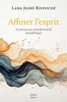 Couverture du livre « Affiner l'esprit : Le processus transformatif bouddhique » de Lama Jigme Rinpoche aux éditions Rabsel