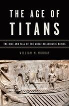 Couverture du livre « The Age of Titans: The Rise and Fall of the Great Hellenistic Navies » de Murray William M aux éditions Oxford University Press Usa