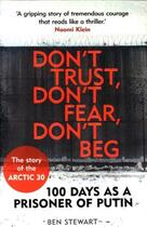 Couverture du livre « DON''T TRUST, DON''T FEAR, DON''T BEG - 100 DAYS AS A PRISONER OF PUTIN - THE STORY OF THE ARCTIC 30 » de Ben Stewart aux éditions Faber Et Faber