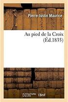 Couverture du livre « Au pied de la croix » de Maurice P-J. aux éditions Hachette Bnf