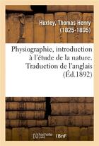 Couverture du livre « Physiographie, introduction a l'etude de la nature. traduction de l'anglais » de Thomas Henry Huxley aux éditions Hachette Bnf