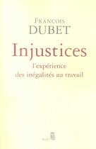 Couverture du livre « Injustices ; l'expérience des inégalités au travail » de Francois Dubet aux éditions Seuil