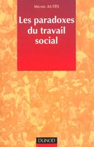 Couverture du livre « Les Paradoxes Du Travail Social » de Michel Autes aux éditions Dunod