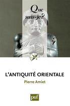 Couverture du livre « L'antiquité orientale (8e édition) » de Pierre Amiet aux éditions Que Sais-je ?