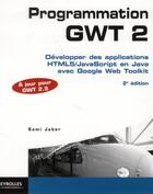 Couverture du livre « Programmation GWT 2.5 ; développer des applications html 5/java script en java avec google web toolkit (2e édition) » de Sami Jaber aux éditions Eyrolles