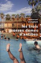 Couverture du livre « Les trois grosses dames d'Antibes » de William Somerset Maugham aux éditions Robert Laffont