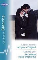 Couverture du livre « Intrigue à l'hôpital ; les doutes d'une amoureuse » de Margaret Mcdonagh et Karen Rose Smith aux éditions Harlequin