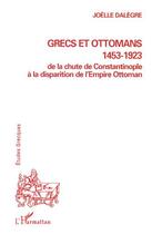 Couverture du livre « GRECS ET OTTOMANS 1453-1923 : De la chute de Constantinople à la disparition de l'Empire Ottoman » de Joelle Dalegre aux éditions Editions L'harmattan