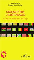 Couverture du livre « Cinquante ans d'indépendance en Afrique subsaharienne et au Togo » de Theodore Nicoue Gayibor aux éditions Editions L'harmattan