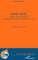 Couverture du livre « Filière viande ; propositions pour conjuguer une agriculture rentable et une nourriture saine » de André Marchand aux éditions L'harmattan