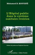 Couverture du livre « L'hôpital public dans le système sanitaire ivoirien » de Mohamed D. Kouyate aux éditions L'harmattan