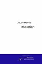 Couverture du livre « Implosion » de Claude Morivilly aux éditions Le Manuscrit