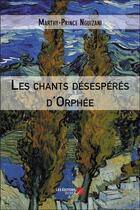 Couverture du livre « Les chants désespérés d'Orphée » de Marthy-Prince Nguizani aux éditions Editions Du Net