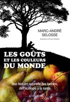 Couverture du livre « Les goûts et les couleurs du monde ; une histoire naturelle des tannins, de l'écologie à la santé » de Marc-Andre Selosse et Arnaud Rafaelian aux éditions Editions Actes Sud