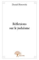 Couverture du livre « Réflexions sur le judaïsme » de Daniel Horowitz aux éditions Edilivre