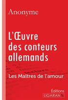 Couverture du livre « L'Oeuvre des conteurs allemands ; Les Maîtres de l'Amour » de Anonyme aux éditions Ligaran