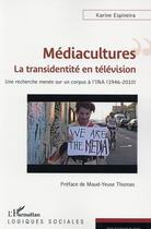 Couverture du livre « Médiacultures : la transidentité en télévision ; une recherche menée sur un corpus à l'INA (1946-2010) » de Karine Espineira aux éditions L'harmattan
