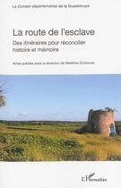 Couverture du livre « La route de l'esclave : Des itinéraires pour réconcilier histoire et mémoire » de Matthieu Dussauge et Le Conseil Départemental De La Guadeloupe aux éditions L'harmattan