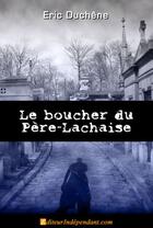 Couverture du livre « Le boucher du père Lachaise » de Eric Duchene aux éditions Edilivre-aparis