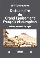 Couverture du livre « Dictionnaire du grand epuisement francais et europeen » de Aristide Leucate aux éditions Dualpha