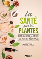 Couverture du livre « La sante par les plantes : le meilleur de la nature, 120 plantes medicinales » de Daniel Scimeca aux éditions Alpen
