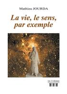Couverture du livre « La vie, le sens, par exemple » de Mathieu Jourdan aux éditions Les Trois Colonnes