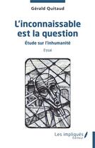 Couverture du livre « L'inconnaissable est la question : étude sur l'inhumanité » de Gérald Quitaud aux éditions Les Impliques