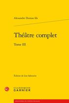 Couverture du livre « Théâtre complet Tome 3 » de Alexandre Dumas Fils aux éditions Classiques Garnier