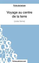 Couverture du livre « Voyage au centre de la terre de Jules Verne : analyse complète de l'oeuvre » de Vanessa Grosjean aux éditions Fichesdelecture.com