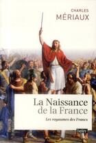 Couverture du livre « La naissance de la France ; le royaume des francs » de Charles Meriaux aux éditions Belin