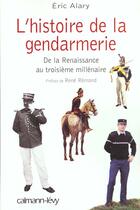 Couverture du livre « Histoire De La Gendarmerie » de Eric Alary aux éditions Calmann-levy