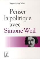 Couverture du livre « Penser la politique avec Simone Weil » de Dominique Carliez aux éditions Editions De L'atelier