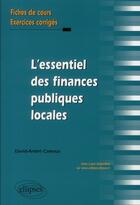 Couverture du livre « L'essentiel des finances publiques locales ; fiches de cours, exercices corrigés » de David-Andre Camous aux éditions Ellipses