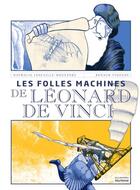 Couverture du livre « Les folles machines de Léonard de Vinci » de Nathalie Lescaille-Moulenes et Renaud Vigourt aux éditions La Martiniere Jeunesse
