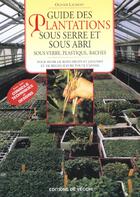 Couverture du livre « Guide des plantations sous serre et sous abris » de Olivier Laurent aux éditions De Vecchi