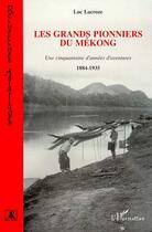 Couverture du livre « Les grands pionniers du Mékong : Une cinquantaine d'années d'aventures » de Luc Lacroze aux éditions L'harmattan