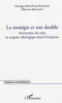 Couverture du livre « La strategie et son double - autonomie du sujet et emprise ideologique dans l'entreprise » de  aux éditions L'harmattan