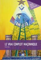 Couverture du livre « Le vrai complot maçonnique » de Michel Wirz aux éditions Publibook