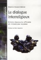 Couverture du livre « Dialogue interreligieux ; entre discours officiels et initiatives locales » de Delphine Dussert-Galinat aux éditions Pu De Rennes