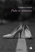 Couverture du livre « Pute et soumise » de Eglantine Dupuis aux éditions Editions Du Panthéon