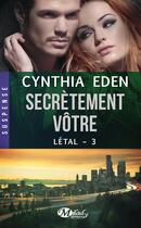Couverture du livre « Létal Tome 3 : secrètement vôtre » de Cynthia Eden aux éditions Milady