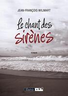 Couverture du livre « Le chant des sirènes » de Jean-François Wilmart aux éditions Elzevir